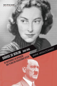 Title: Diários de Berlim, 1940-1945: Os bastidores da operação que planejou assassinar Hitler, Author: Marie Vassiltchikov