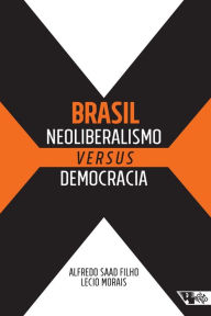 Title: Brasil: neoliberalismo versus democracia, Author: Alfredo Saad Filho