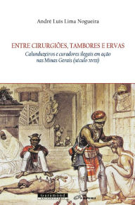 Title: Entre cirurgiões, tambores e ervas: Calunduzeiros e curadores ilegais em ação nas Minas Gerais (século XVIII), Author: André Luís Lima Nogueira