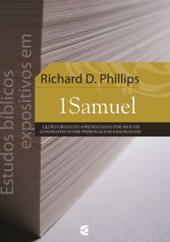 Title: Estudos bíblicos expositivos em 1Samuel: Lições urgentes apresentadas por meio de contrastes entre personagens fascinantes, Author: Richard D. Phillips