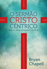 Title: O sermão cristocêntrico, Author: Bryan Chapell