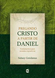Title: Pregando Cristo a partir de Daniel, Author: Sidney Greidanus