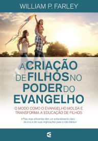 Title: A criação de filhos no poder do evangelho, Author: William P. Farley