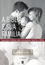 A Bíblia e sua família: Exposições bíblicas sobre casamento, família e filhos