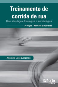 Title: Treinamento de corrida de rua: Uma abordagem fisiológica e metodológica, Author: Alexandre Lopes Evangelista