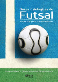Title: Bases fisiológicas do futsal: Aspectos para o treinamento, Author: Henrique Miguel
