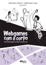 Title: Webgames com o corpo: Vivenciando jogos virtuais no mundo real, Author: Gisele Maria Schwartz