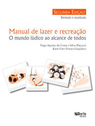 Title: Manual de lazer e recreação: O mundo lúdico ao alcance de todos, Author: Tiago Aquino Costa e Silva