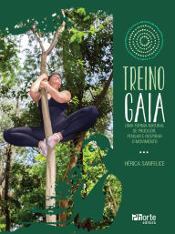 Title: Treino Gaia: uma forma natural de produzir, pensar e respirar o movimento, Author: Hérica Sanfelice
