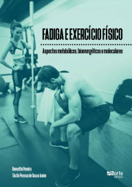 Title: Fadiga e exercício físico: Aspectos metabólicos, bioenergéticos e moleculares, Author: Benedito Pereira