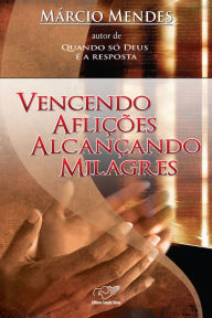 Title: Vencendo Aflições Alcançando Milagres, Author: Márcio Mendes