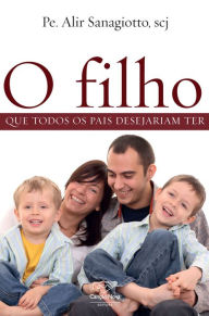 Title: O filho que todos os pais desejariam ter, Author: Padre Alir Sanagiotto