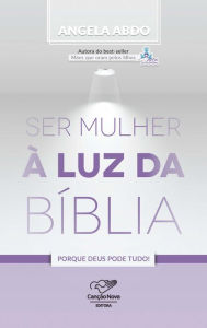 Title: Ser Mulher À Luz da Bíblia: Porque Deus Pode Tudo!, Author: Angela Abdo