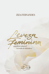 Title: Leveza Feminina: Uma força imbatível revestida de delicadeza, Author: Ziza Fernandes