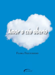 Title: Amor a céu aberto, Author: Flora Figueiredo