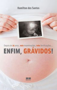 Title: Enfim, grávidos: Depois de 21 anos, seis inseminações, três fertilizações..., Author: Hamilton Fernando dos Santos