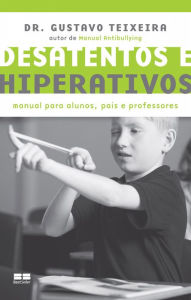 Title: Desatentos e hiperativos: Manual para alunos, pais e professores, Author: Gustavo Teixeira