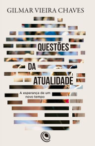 Title: Questões da atualidade: A esperança de um novo tempo, Author: Gilmar Vieira Chaves