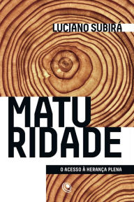 Title: Maturidade: O Acesso à herança plena, Author: Luciano Subirá