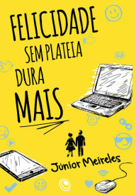 Title: Felicidade sem plateia dura mais, Author: Júnior Meireles