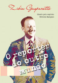 Title: O repórter do outro mundo, Author: Zibia Gasparetto