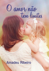Title: O amor não tem limites, Author: Amadeu Ribeiro