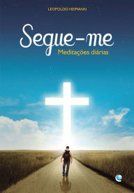 Title: Segue-me: Meditações diárias, Author: Leopoldo Heimann