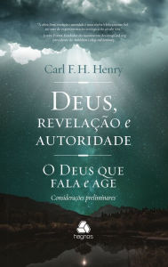 Title: Deus, revelação e autoridade - vol. 1: O Deus que fala e age - considerações preliminares, Author: Carl F. Henry