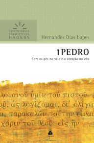Title: 1 Pedro: Com os pés no vale e o coração no céu, Author: Hernandes Dias Lopes