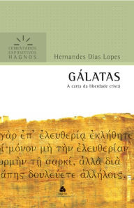 Title: Gálatas: A carta da liberdade cristã, Author: Hernandes Dias Lopes