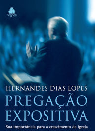 Title: Pregação expositiva: Sua importância para o crescimento da Igreja, Author: Hernandes Dias Lopes