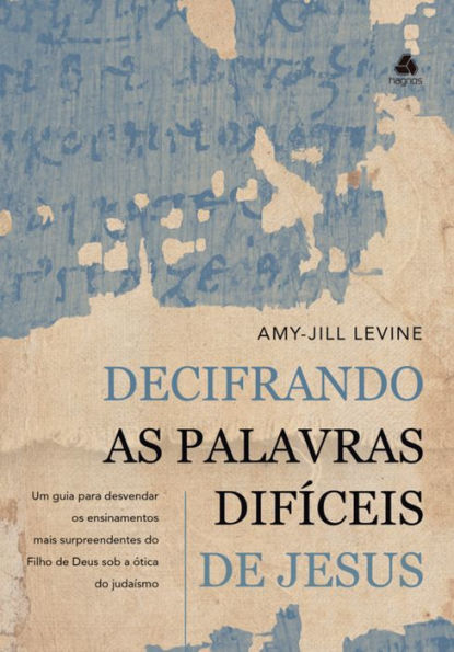 Decifrando as palavras difíceis de Jesus: Um Guia Para Desvendar Os Ensinamentos Mais Surpreendentes Do Filho De Deus Sob A Ótica Do Judaísmo