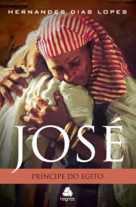 Title: José: Príncipe Do Egito, Author: Hernandes Dias Lopes