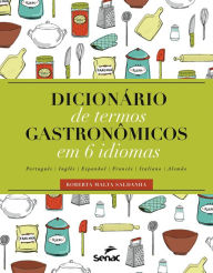 Title: Dicionário de termos gastronômicos em 6 idiomas: (português, inglês, espanhol, francês, italiano e alemão), Author: Roberta Malta Saldanha