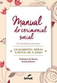 Title: Manual do cerimonial social da concepção ao pós-evento : Casamentos, bodas e festas de 15 anos, Author: Cristiane de Souza Costa Esteves