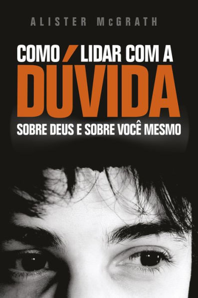 Como Lidar com a Dúvida: Sobre Deus e sobre você mesmo