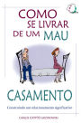 Como se Livrar de um Mau Casamento: Construindo um relacionamento significativo