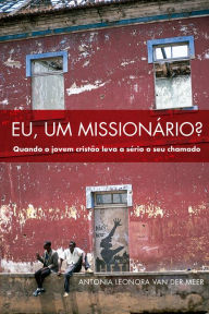 Title: Eu, um Missionário?: Quando o jovem cristão leva a sério o seu chamado, Author: Antonia Leonora van der Meer