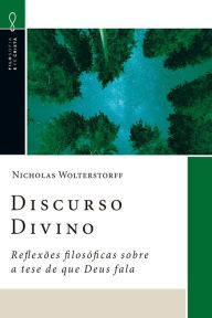 Title: Discurso Divino: Reflexões filosóficas sobre a tese de que Deus fala, Author: Nicholas Wolterstorff