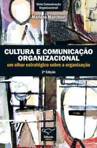 Title: Cultura e comunicação organizacional: um olhar estratégico sobre a organização, Author: Marlene Marchiori