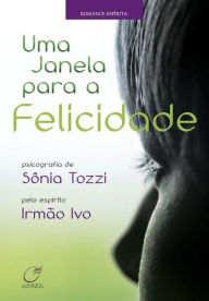 Title: Uma janela para a felicidade, Author: Sônia Tozzi