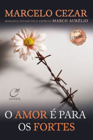 Title: Amor é para os fortes, Author: Marcelo Cezar