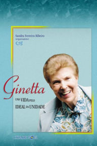 Title: Ginetta, uma vida pelo ideal da unidade: Fatos que ainda não contei, Author: Sandra F Ribeiro