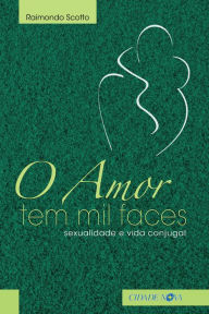 Title: O amor tem mil faces: Sexualidade e vida conjugal, Author: Raimondo Scotto