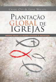Title: Plantação global de igrejas: Princípios bíblicos e as melhores estratégias de multiplicação, Author: Craig Ott
