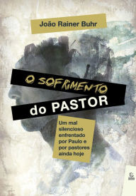 Title: O sofrimento do pastor: Um mal silencioso enfrentado por Paulo e por pastores ainda hoje, Author: João Rainer Buhr