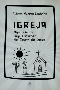 Title: IGREJA: Agência de implantação do Reino de Deus, Author: Rubens Macedo