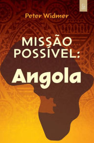 Title: Missão possível: Angola: Um modelo inovador de parceria transcultural para missões mundiais, Author: Peter Widmer