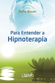Title: Para entender a hipnoterapia, Author: Sofia Bauer