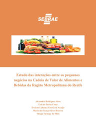 Title: Estudo das interações entre os pequenos negócios na Cadeia de Valor de Alimentos e Bebidas da Região Metropolitana do Recife, Author: Alexandres Rodrigues Alves